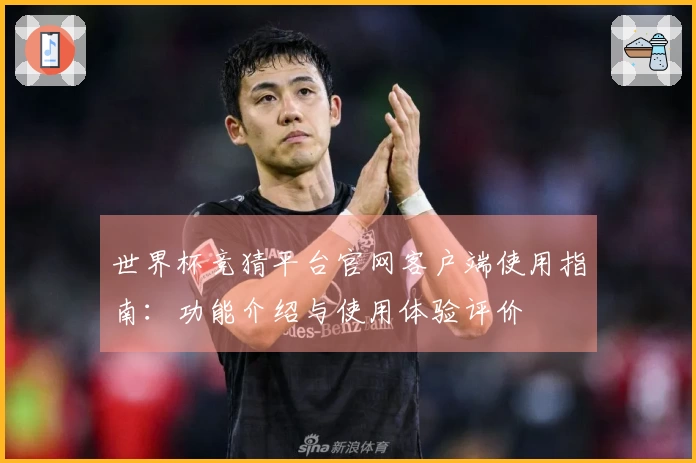 世界杯竞猜平台官网客户端使用指南：功能介绍与使用体验评价