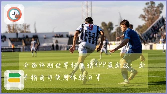 全面评测世界杯竞猜APP最新版：新手指南与使用体验分享