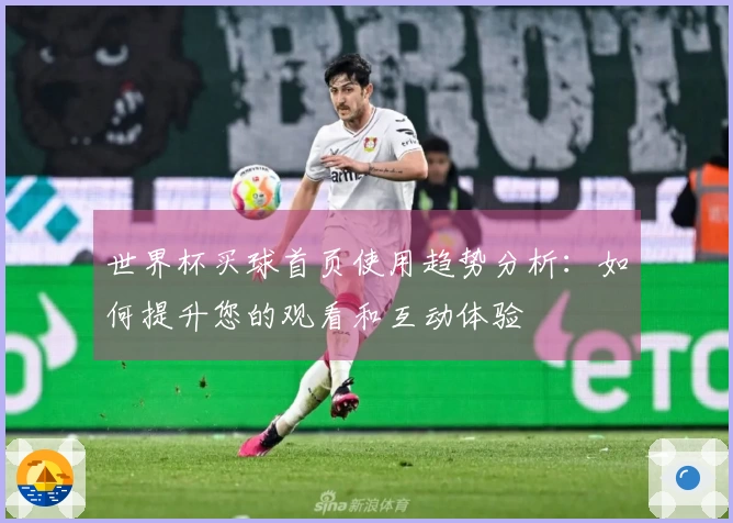 世界杯买球首页使用趋势分析：如何提升您的观看和互动体验