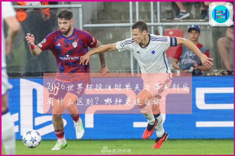 2026世界杯投注时单关与串关到底有什么区别？哪种更适合你？